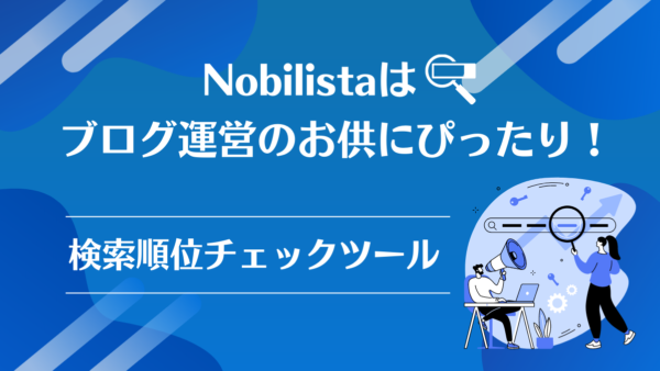 Nobilistaはブログ運営のお供にぴったり!検索順位チェックツール