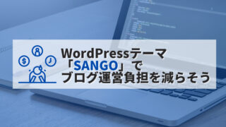 WordPressテーマ「SANGO」でブログ運営負担を減らそう